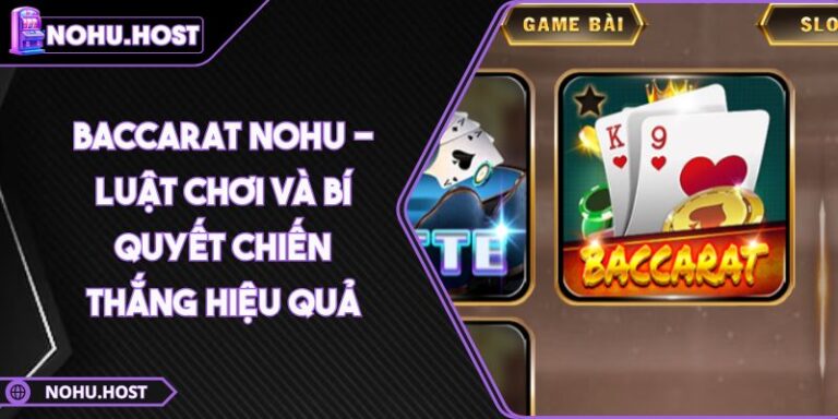 Baccarat NOHU - Luật Chơi Và Bí Quyết Chiến Thắng Hiệu Quả