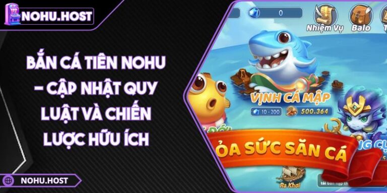 Bắn Cá Tiên NOHU - Cập Nhật Quy Luật Và Chiến Lược Hữu Ích