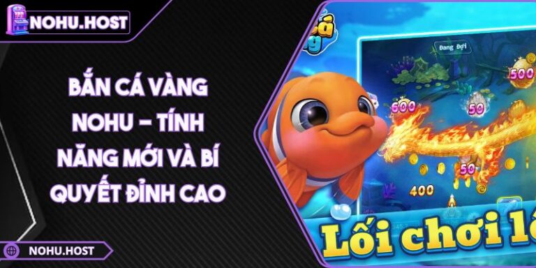 Bắn Cá Vàng NOHU - Tính Năng Mới Và Bí Quyết Đỉnh Cao
