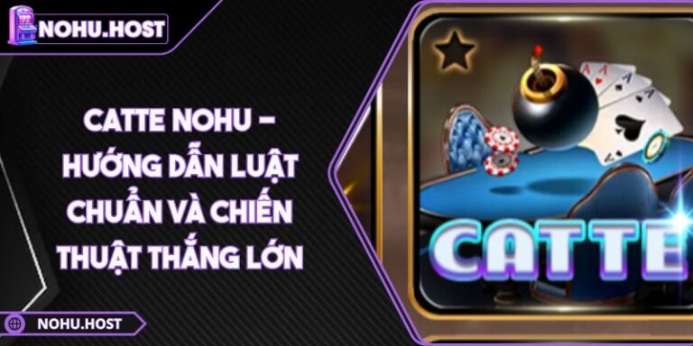Catte NOHU - Hướng Dẫn Luật Chuẩn Và Chiến Thuật Thắng Lớn