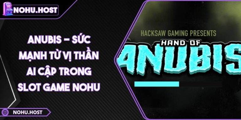 Anubis - Sức Mạnh Từ Vị Thần Ai Cập Trong Slot Game NOHU 4 Anubis