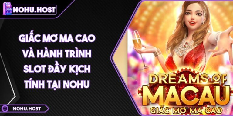 Giấc Mơ Ma Cao Và Hành Trình Slot Đầy Kịch Tính Tại NOHU 1 Giấc Mơ Ma Cao